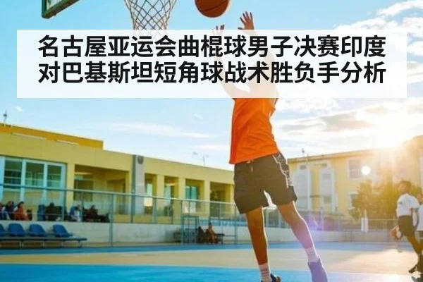 名古屋亚运会曲棍球男子决赛印度对巴基斯坦短角球战术胜负手分析